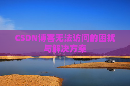 CSDN博客无法访问的困扰与解决方案